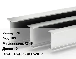 Двутавровая балка 70 Ш3 С345 L=9 ГОСТ: ГОСТ Р 57837-2017
